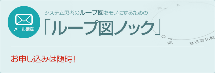 メール講座　システム思考のループ図をモノにするための「ループ図ノック」　お申し込みは随時！　お申し込みはこちらから